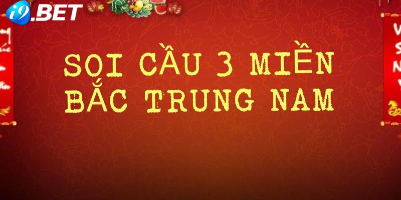 Soi Cầu 3 Miền - Phương Pháp Soi Cầu Đơn Giản Cho Anh Em